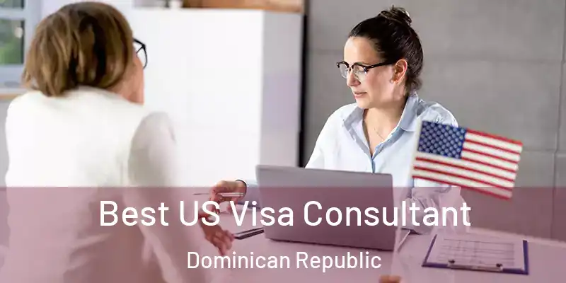 Best US Visa Consultant Dominican Republic