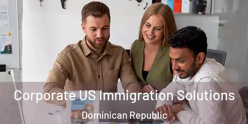 Corporate US Immigration Solutions Dominican Republic