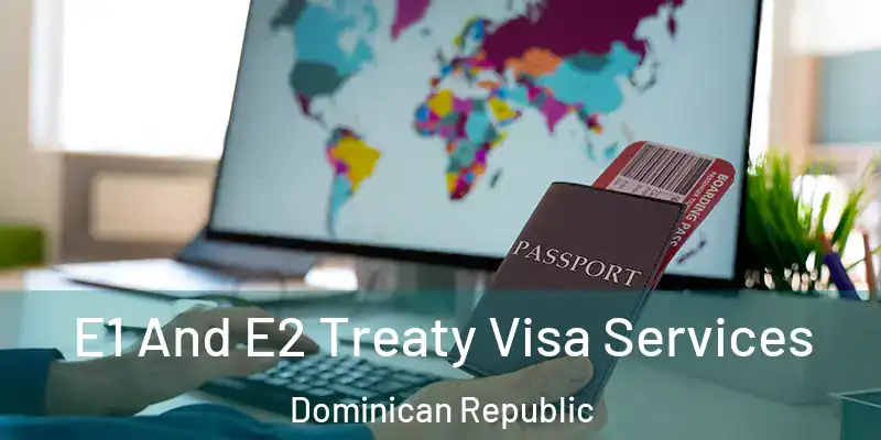 E1 And E2 Treaty Visa Services Dominican Republic