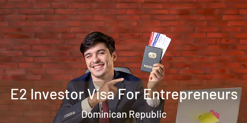 E2 Investor Visa For Entrepreneurs Dominican Republic
