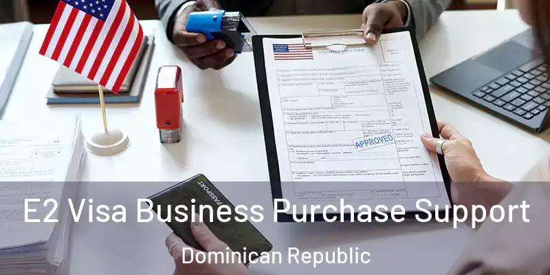 E2 Visa Business Purchase Support Dominican Republic