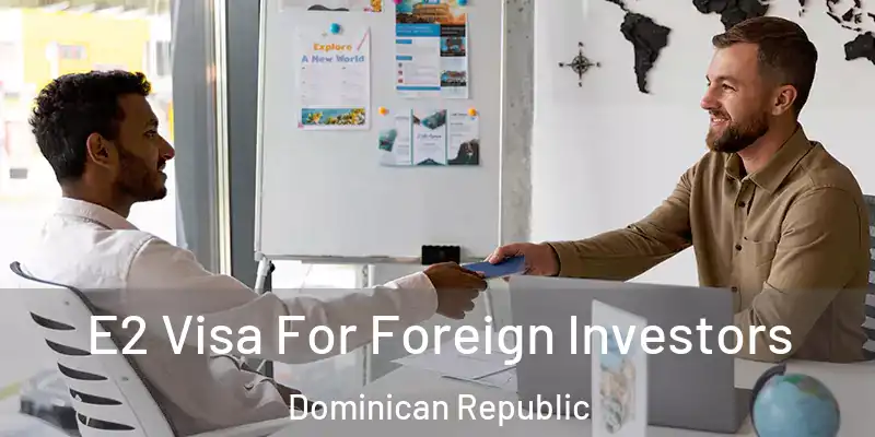 E2 Visa For Foreign Investors Dominican Republic