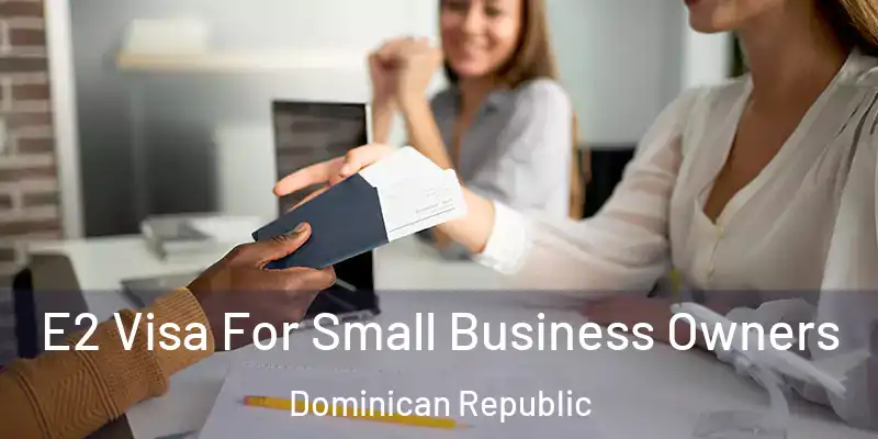 E2 Visa For Small Business Owners Dominican Republic