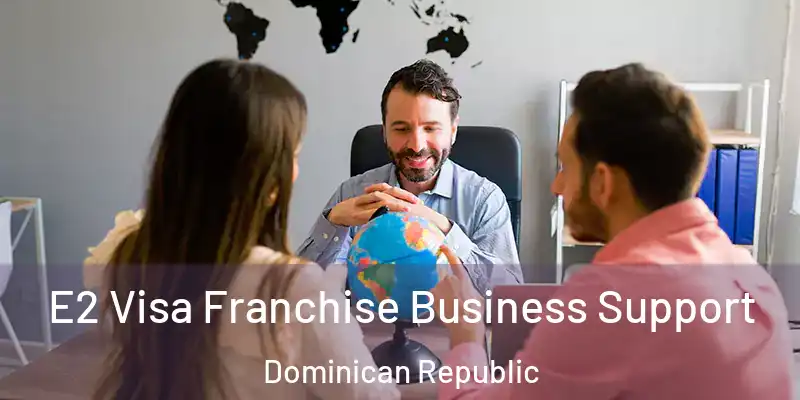 E2 Visa Franchise Business Support Dominican Republic
