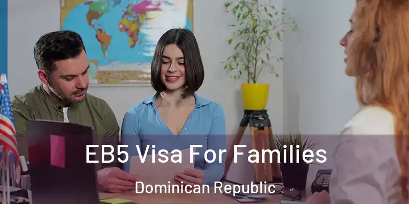 EB5 Visa For Families Dominican Republic