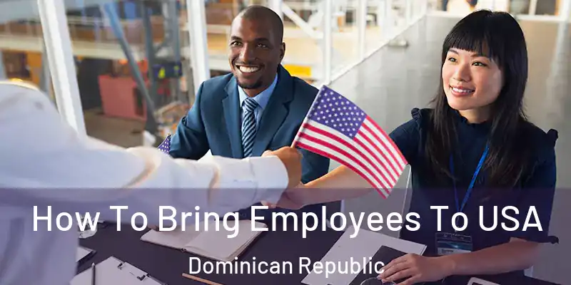 How To Bring Employees To USA Dominican Republic