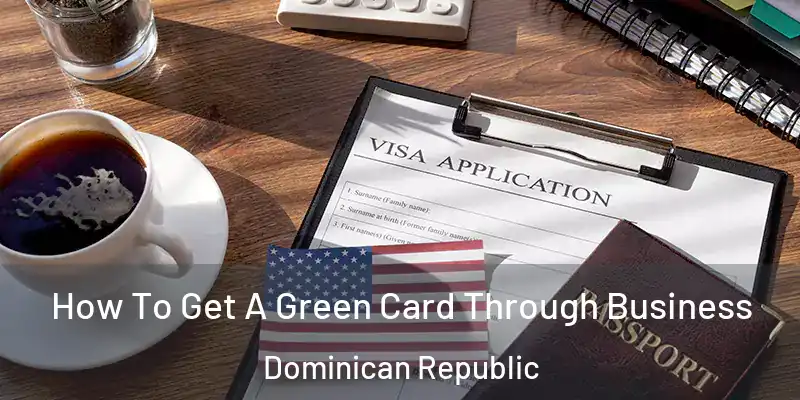 How To Get A Green Card Through Business Dominican Republic