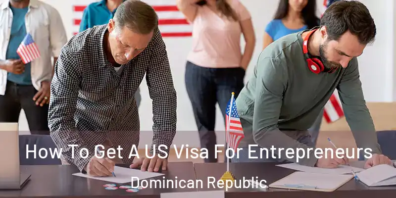 How To Get A US Visa For Entrepreneurs Dominican Republic