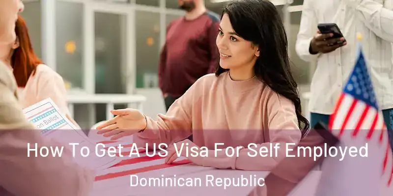 How To Get A US Visa For Self Employed Dominican Republic