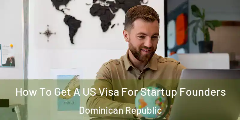 How To Get A US Visa For Startup Founders Dominican Republic