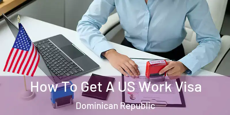 How To Get A US Work Visa Dominican Republic