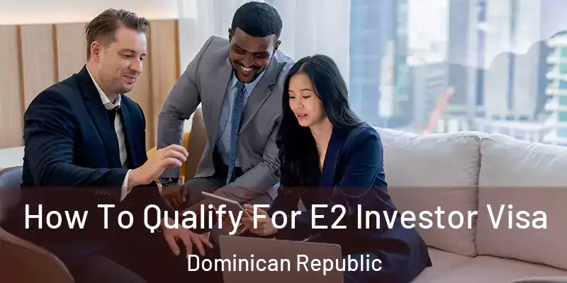How To Qualify For E2 Investor Visa Dominican Republic