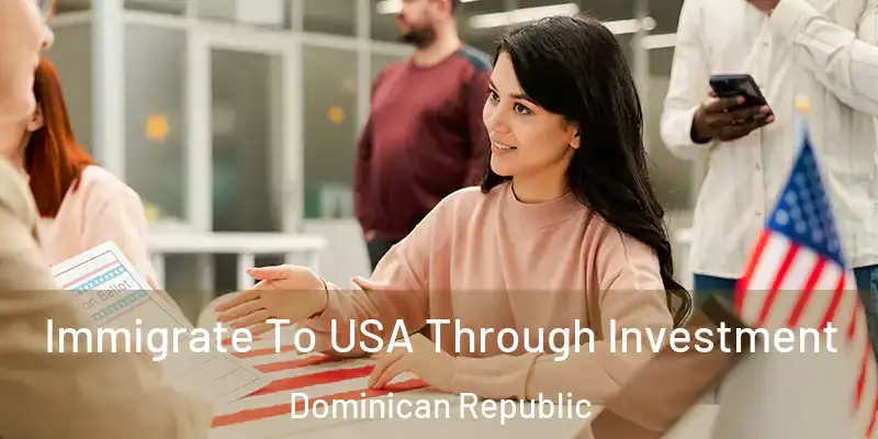 Immigrate To USA Through Investment Dominican Republic