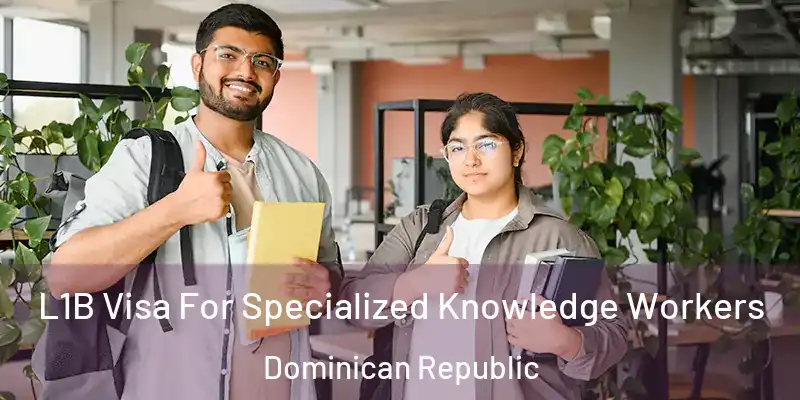 L1B Visa For Specialized Knowledge Workers Dominican Republic