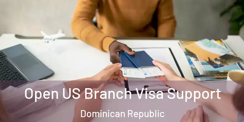 Open US Branch Visa Support Dominican Republic