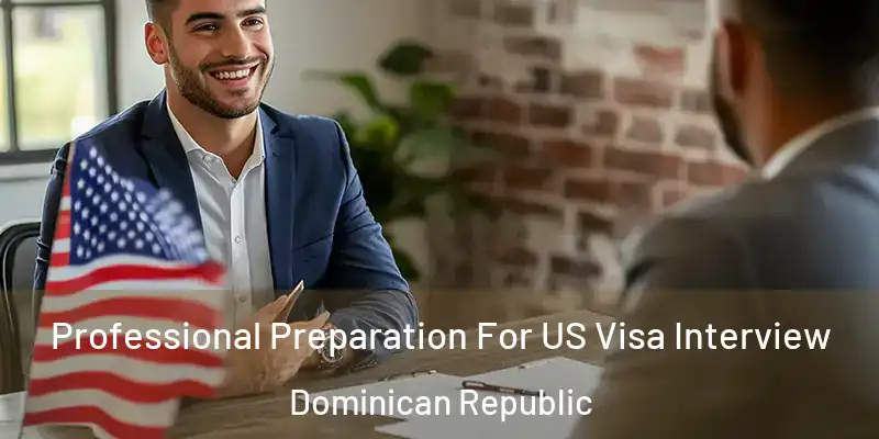 Professional Preparation For US Visa Interview Dominican Republic