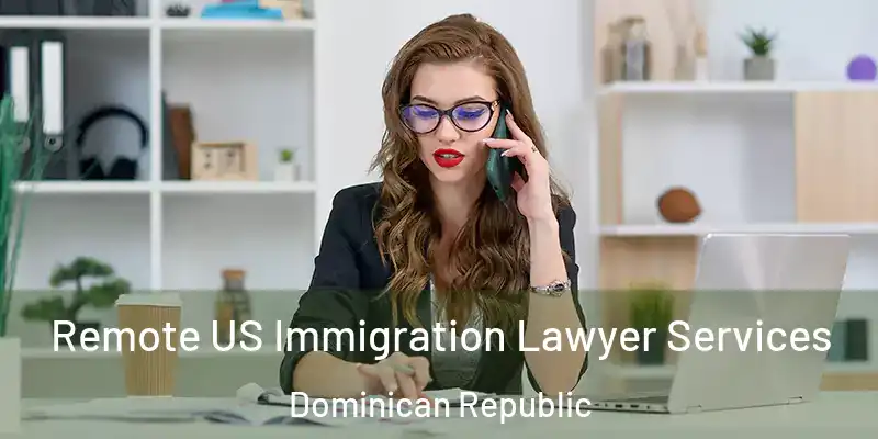 Remote US Immigration Lawyer Services Dominican Republic