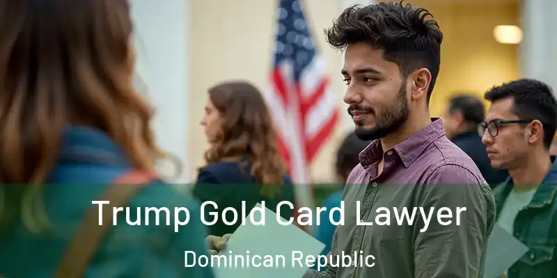Trump Gold Card Lawyer Dominican Republic