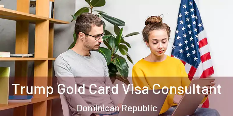 Trump Gold Card Visa Consultant Dominican Republic