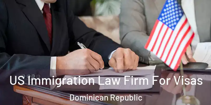US Immigration Law Firm For Visas Dominican Republic