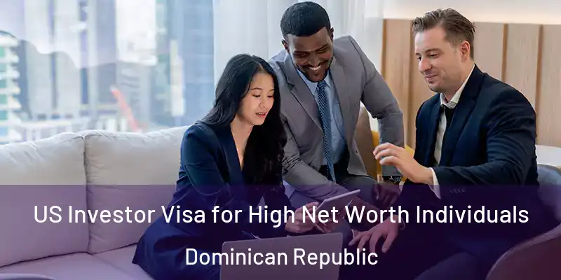 US Investor Visa for High Net Worth Individuals Dominican Republic