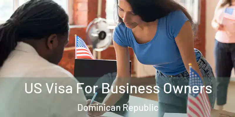 US Visa For Business Owners Dominican Republic
