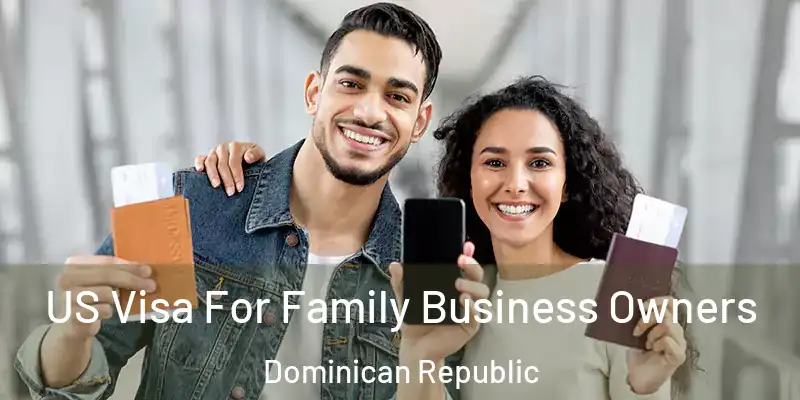 US Visa For Family Business Owners Dominican Republic