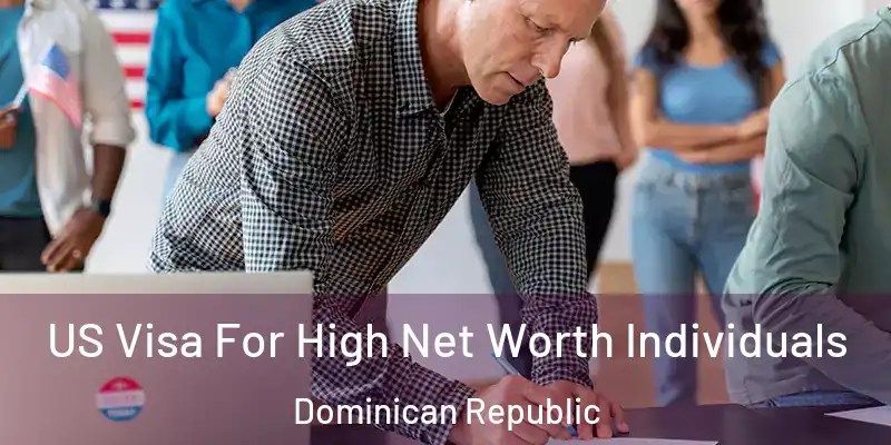 US Visa For High Net Worth Individuals Dominican Republic