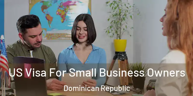 US Visa For Small Business Owners Dominican Republic