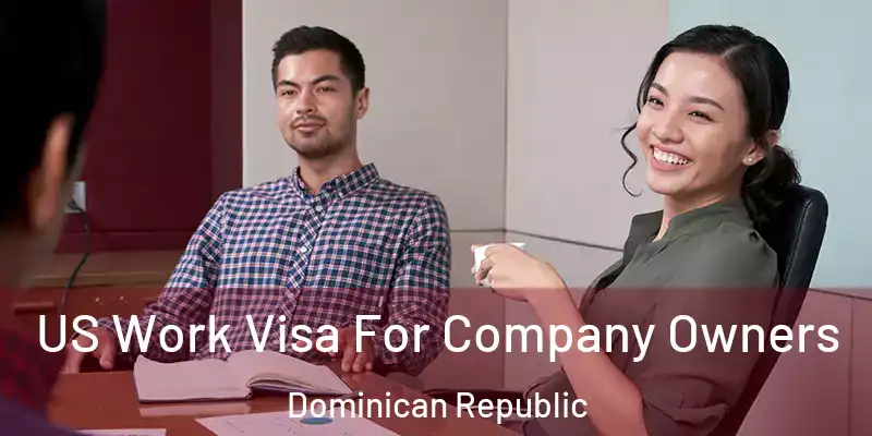 US Work Visa For Company Owners Dominican Republic