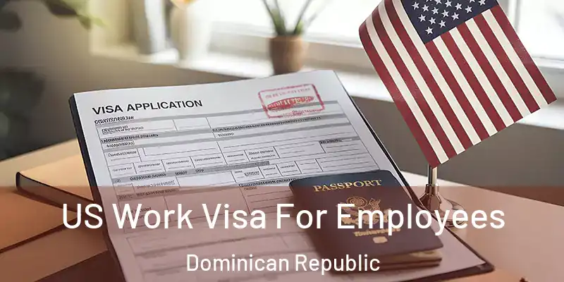 US Work Visa For Employees Dominican Republic