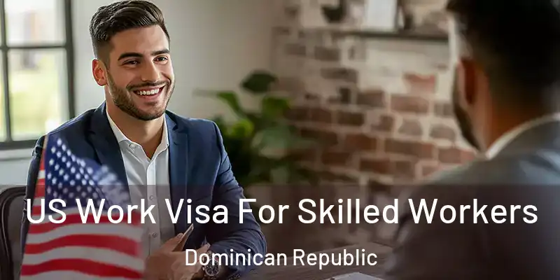US Work Visa For Skilled Workers Dominican Republic
