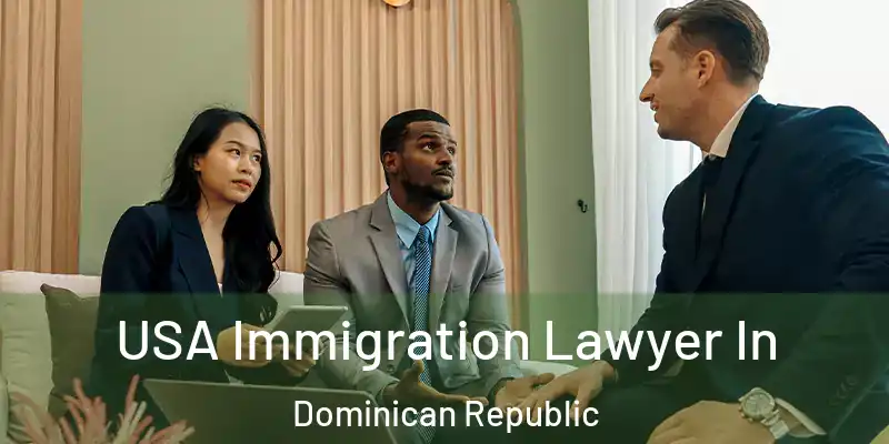 USA Immigration Lawyer In Dominican Republic